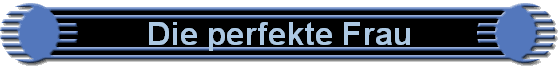 Die perfekte Frau